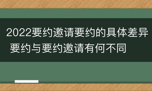 2022要约邀请要约的具体差异 要约与要约邀请有何不同