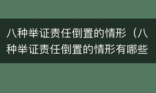 八种举证责任倒置的情形（八种举证责任倒置的情形有哪些）