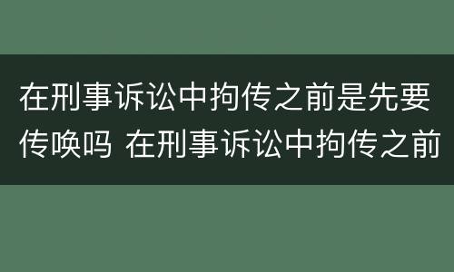 在刑事诉讼中拘传之前是先要传唤吗 在刑事诉讼中拘传之前是先要传唤吗