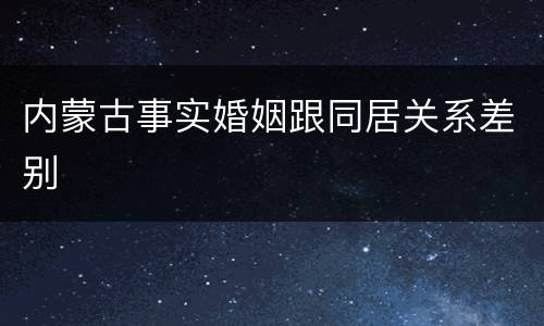 内蒙古事实婚姻跟同居关系差别