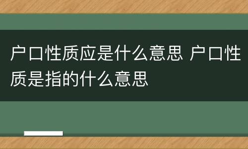 户口性质应是什么意思 户口性质是指的什么意思