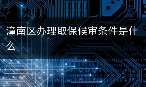 潼南区办理取保候审条件是什么
