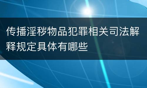 传播淫秽物品犯罪相关司法解释规定具体有哪些