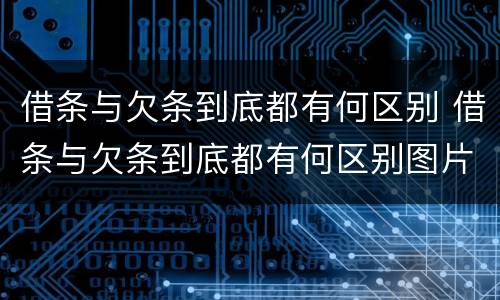 借条与欠条到底都有何区别 借条与欠条到底都有何区别图片