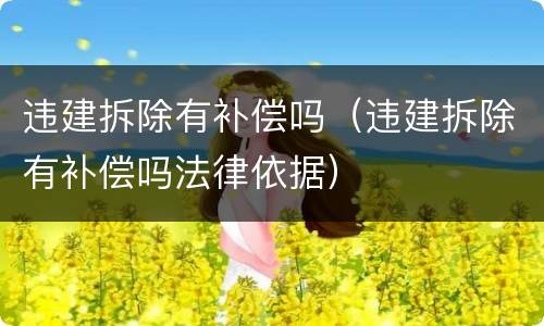 违建拆除有补偿吗（违建拆除有补偿吗法律依据）