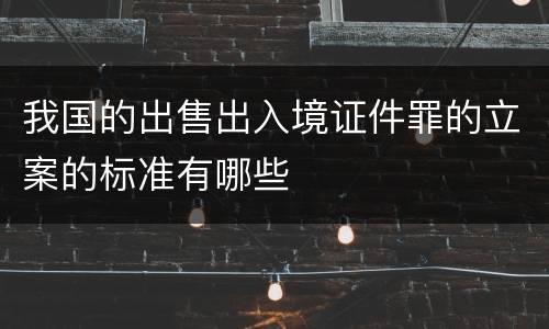我国的出售出入境证件罪的立案的标准有哪些