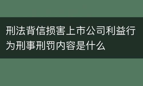 刑法背信损害上市公司利益行为刑事刑罚内容是什么