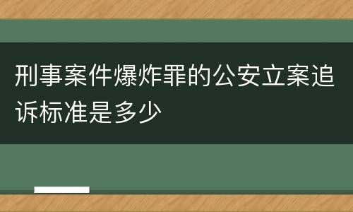 刑事案件爆炸罪的公安立案追诉标准是多少