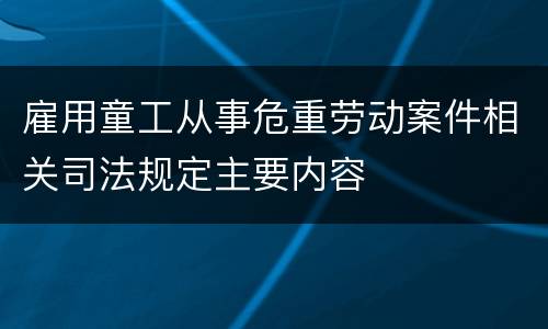 雇用童工从事危重劳动案件相关司法规定主要内容
