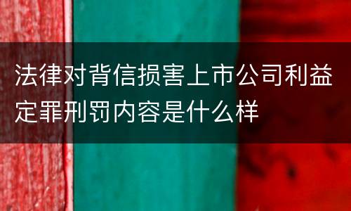法律对背信损害上市公司利益定罪刑罚内容是什么样
