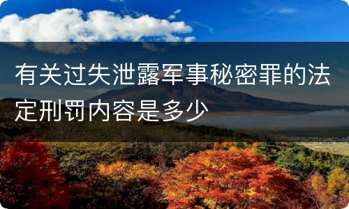 有关过失泄露军事秘密罪的法定刑罚内容是多少