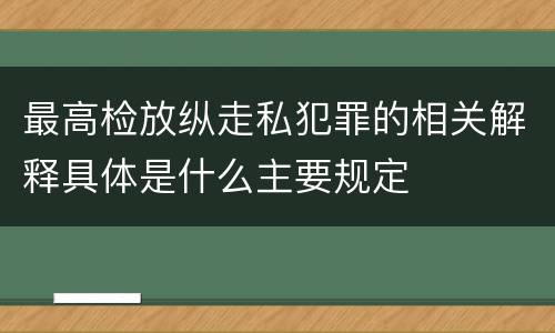 最高检放纵走私犯罪的相关解释具体是什么主要规定