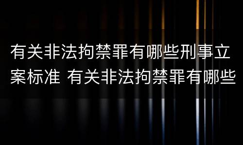 有关非法拘禁罪有哪些刑事立案标准 有关非法拘禁罪有哪些刑事立案标准规定