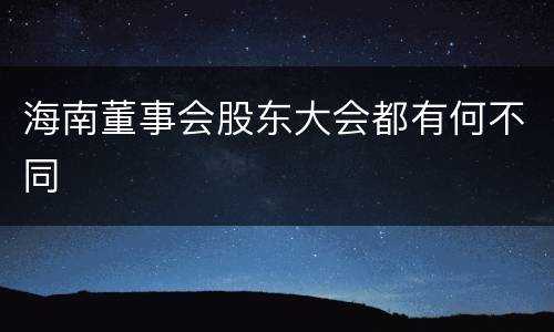 海南董事会股东大会都有何不同