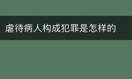 虐待病人构成犯罪是怎样的
