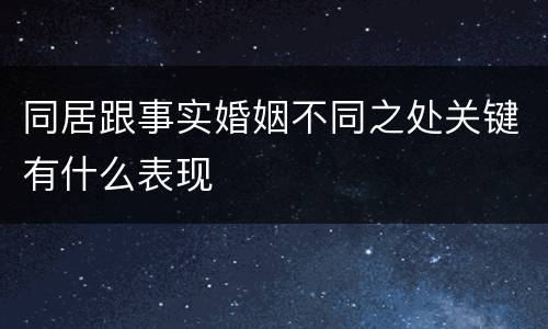 同居跟事实婚姻不同之处关键有什么表现