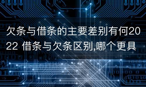 欠条与借条的主要差别有何2022 借条与欠条区别,哪个更具法律