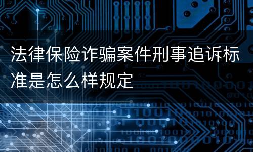 法律保险诈骗案件刑事追诉标准是怎么样规定
