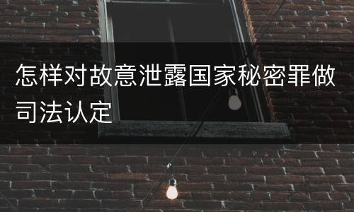 怎样对故意泄露国家秘密罪做司法认定