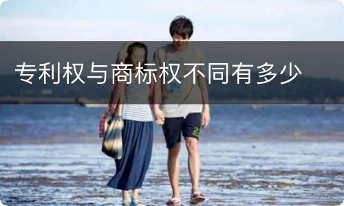 专利权与商标权不同有多少