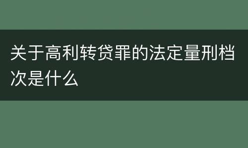 关于高利转贷罪的法定量刑档次是什么