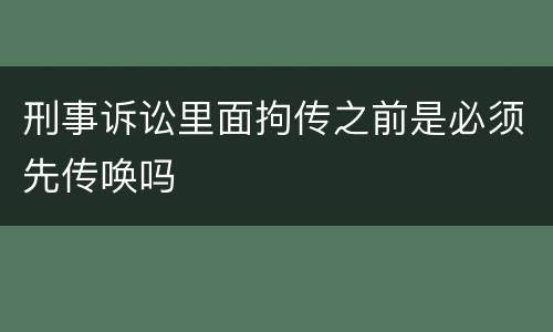 刑事诉讼里面拘传之前是必须先传唤吗