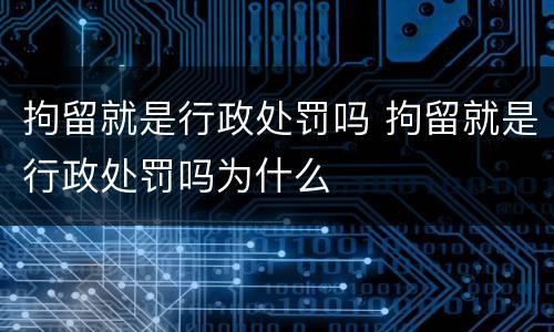 拘留就是行政处罚吗 拘留就是行政处罚吗为什么