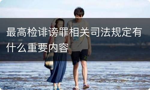 最高检诽谤罪相关司法规定有什么重要内容