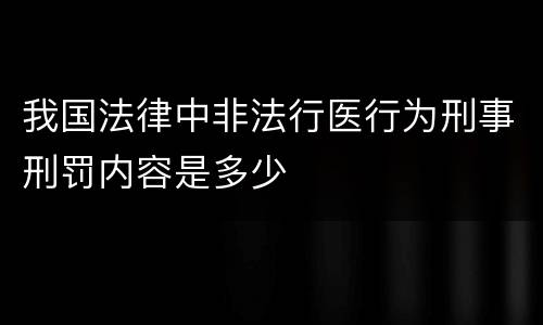我国法律中非法行医行为刑事刑罚内容是多少