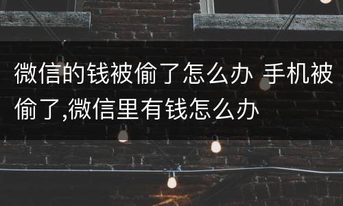 微信的钱被偷了怎么办 手机被偷了,微信里有钱怎么办