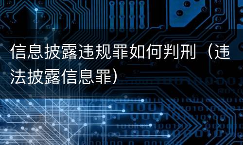 信息披露违规罪如何判刑（违法披露信息罪）