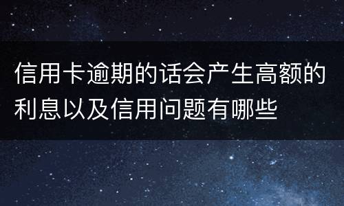 信用卡逾期的话会产生高额的利息以及信用问题有哪些