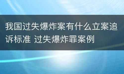 我国过失爆炸案有什么立案追诉标准 过失爆炸罪案例