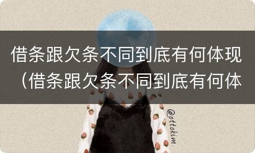 借条跟欠条不同到底有何体现（借条跟欠条不同到底有何体现呢）