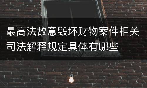 最高法故意毁坏财物案件相关司法解释规定具体有哪些