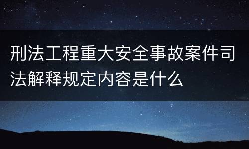 刑法工程重大安全事故案件司法解释规定内容是什么