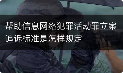 帮助信息网络犯罪活动罪立案追诉标准是怎样规定