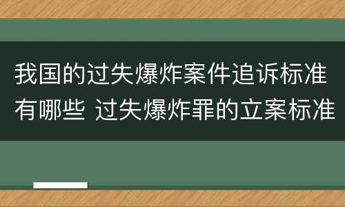我国的过失爆炸案件追诉标准有哪些 过失爆炸罪的立案标准