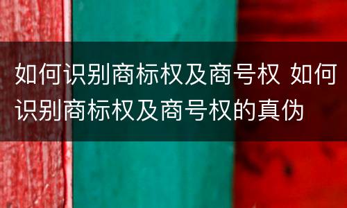 如何识别商标权及商号权 如何识别商标权及商号权的真伪