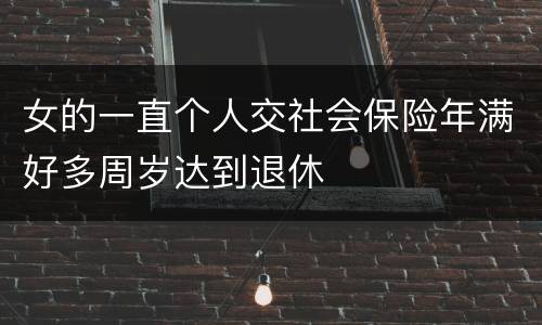 女的一直个人交社会保险年满好多周岁达到退休