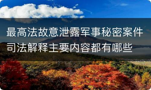 最高法故意泄露军事秘密案件司法解释主要内容都有哪些