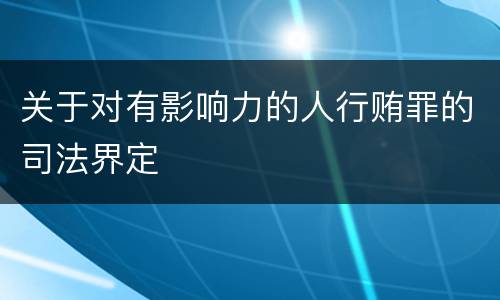 关于对有影响力的人行贿罪的司法界定