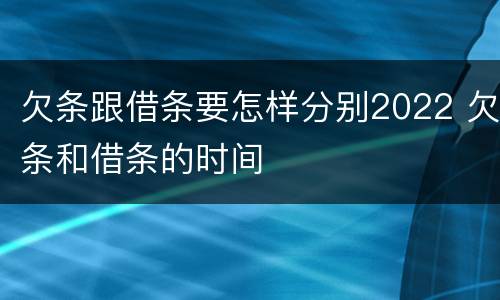 欠条跟借条要怎样分别2022 欠条和借条的时间