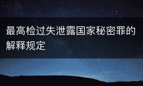 最高检过失泄露国家秘密罪的解释规定