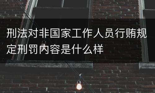 刑法对非国家工作人员行贿规定刑罚内容是什么样