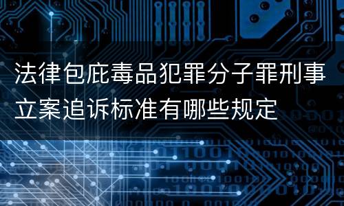法律包庇毒品犯罪分子罪刑事立案追诉标准有哪些规定