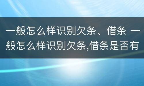 一般怎么样识别欠条、借条 一般怎么样识别欠条,借条是否有效