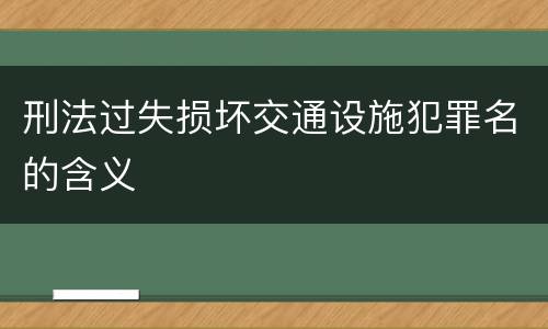 刑法过失损坏交通设施犯罪名的含义