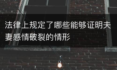 法律上规定了哪些能够证明夫妻感情破裂的情形