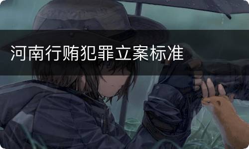 河南行贿犯罪立案标准